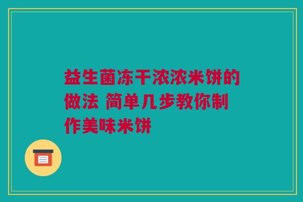 益生菌冻干浓浓米饼的做法 简单几步教你制作美味米饼