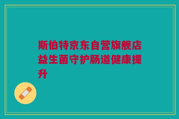 斯伯特京东自营旗舰店益生菌守护肠道健康提升