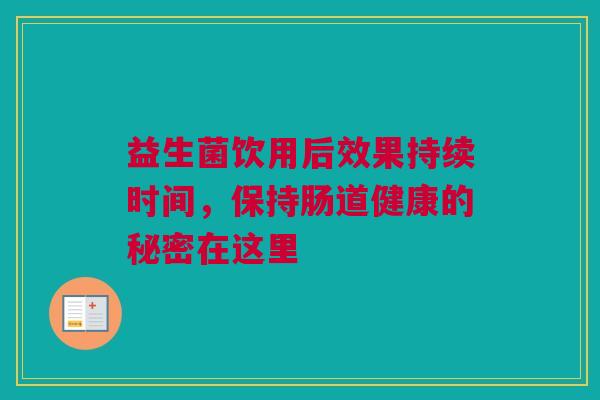 益生菌饮用后效果持续时间，保持肠道健康的秘密在这里