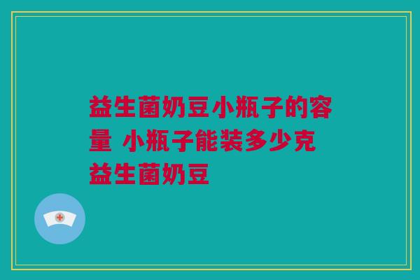 益生菌奶豆小瓶子的容量 小瓶子能装多少克益生菌奶豆