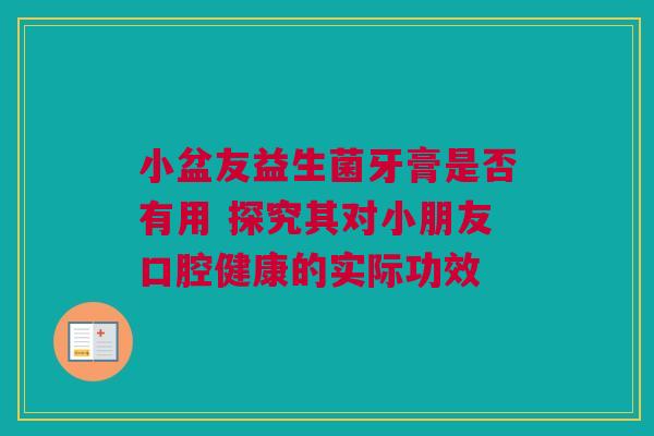 小盆友益生菌牙膏是否有用 探究其对小朋友口腔健康的实际功效