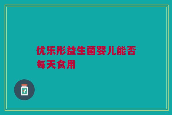 优乐彤益生菌婴儿能否每天食用
