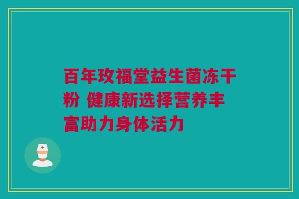 百年玫福堂益生菌冻干粉 健康新选择营养丰富助力身体活力