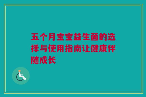 五个月宝宝益生菌的选择与使用指南让健康伴随成长