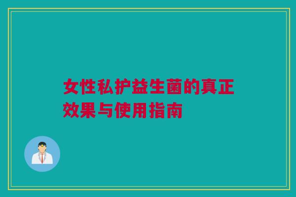 女性私护益生菌的真正效果与使用指南