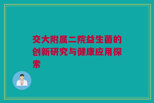 交大附属二院益生菌的创新研究与健康应用探索