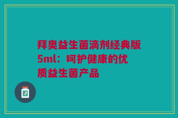 拜奥益生菌滴剂经典版5ml：呵护健康的优质益生菌产品