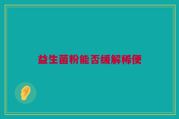 益生菌粉能否缓解稀便