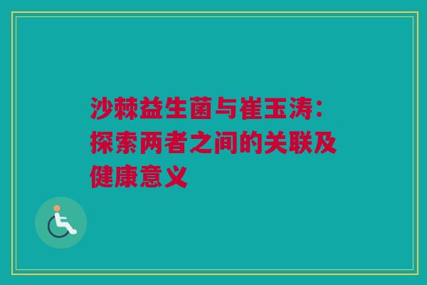 沙棘益生菌与崔玉涛：探索两者之间的关联及健康意义