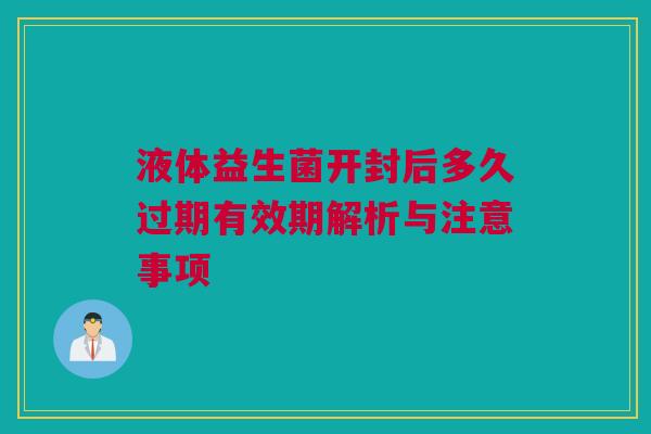 液体益生菌开封后多久过期有效期解析与注意事项