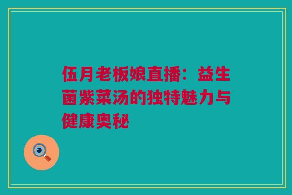 伍月老板娘直播：益生菌紫菜汤的独特魅力与健康奥秘