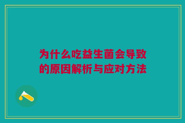 为什么吃益生菌会导致的原因解析与应对方法