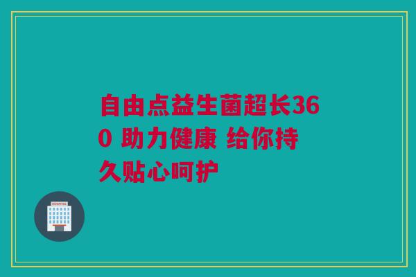 自由点益生菌超长360 助力健康 给你持久贴心呵护