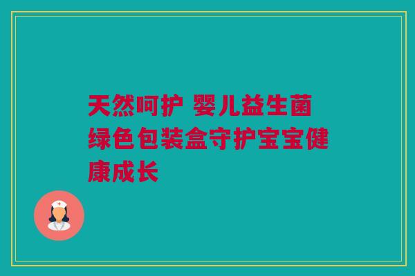 天然呵护 婴儿益生菌绿色包装盒守护宝宝健康成长