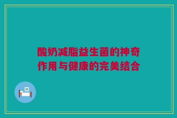 酸奶减脂益生菌的神奇作用与健康的完美结合