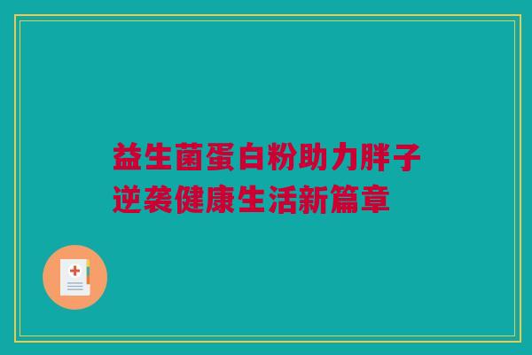 益生菌蛋白粉助力胖子逆袭健康生活新篇章