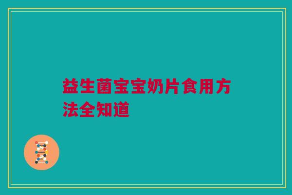 益生菌宝宝奶片食用方法全知道