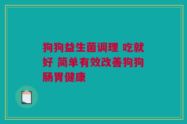狗狗益生菌调理 吃就好 简单有效改善狗狗肠胃健康