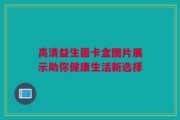 高清益生菌卡盒图片展示助你健康生活新选择