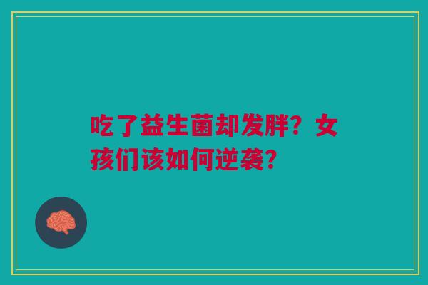 吃了益生菌却发胖？女孩们该如何逆袭？