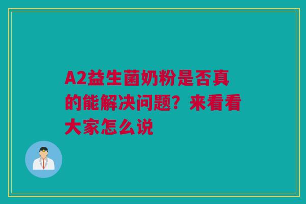 A2益生菌奶粉是否真的能解决问题？来看看大家怎么说
