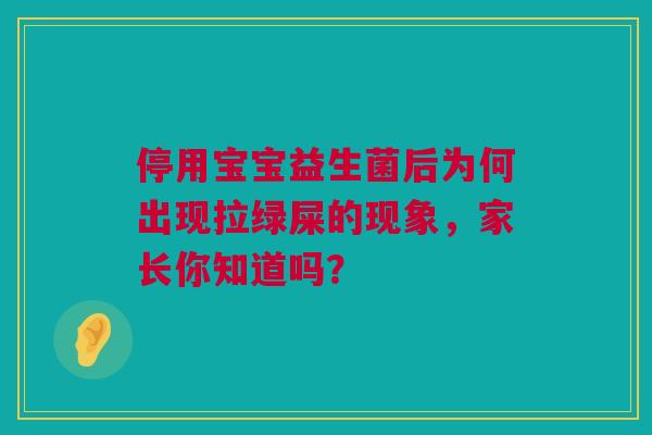 停用宝宝益生菌后为何出现拉绿屎的现象，家长你知道吗？