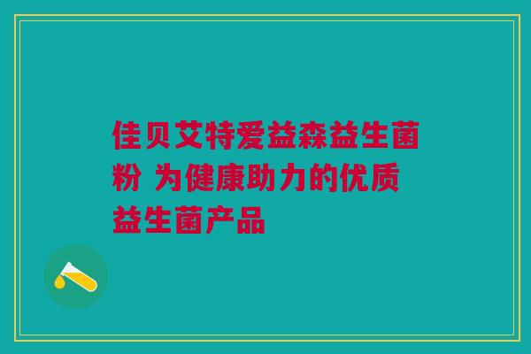 佳贝艾特爱益森益生菌粉 为健康助力的优质益生菌产品