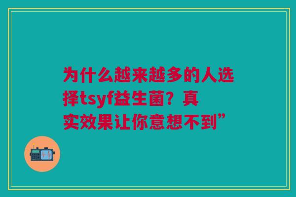 为什么越来越多的人选择tsyf益生菌？真实效果让你意想不到”