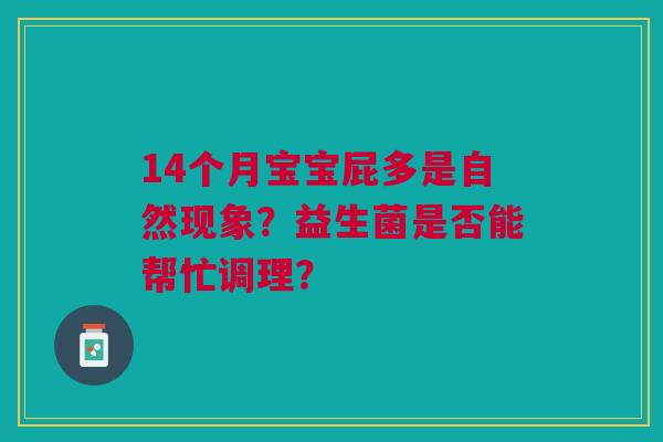 14个月宝宝屁多是自然现象？益生菌是否能帮忙调理？