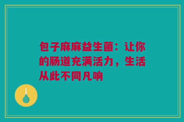 包子麻麻益生菌：让你的肠道充满活力，生活从此不同凡响
