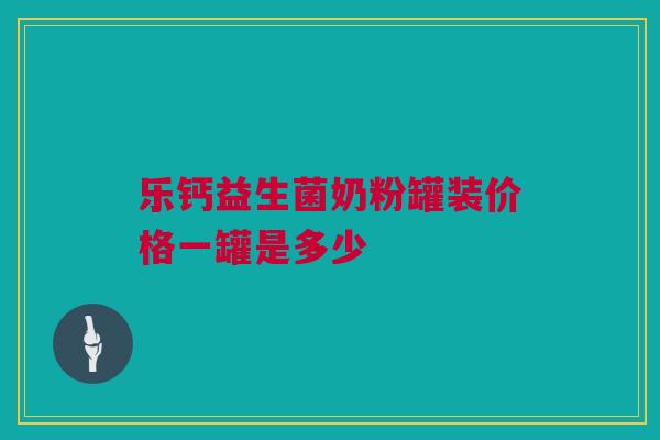 乐钙益生菌奶粉罐装价格一罐是多少