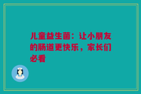 儿童益生菌：让小朋友的肠道更快乐，家长们必看