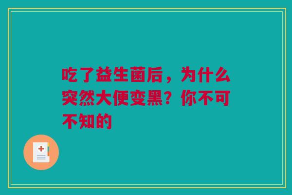 吃了益生菌后，为什么突然大便变黑？你不可不知的