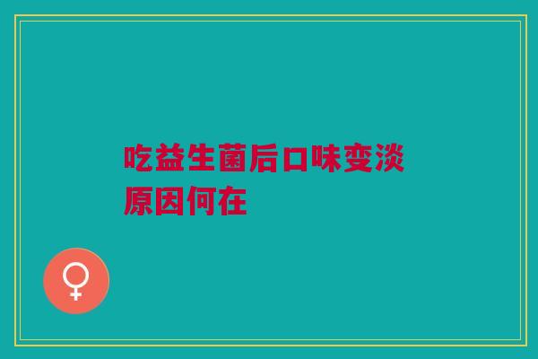 吃益生菌后口味变淡 原因何在
