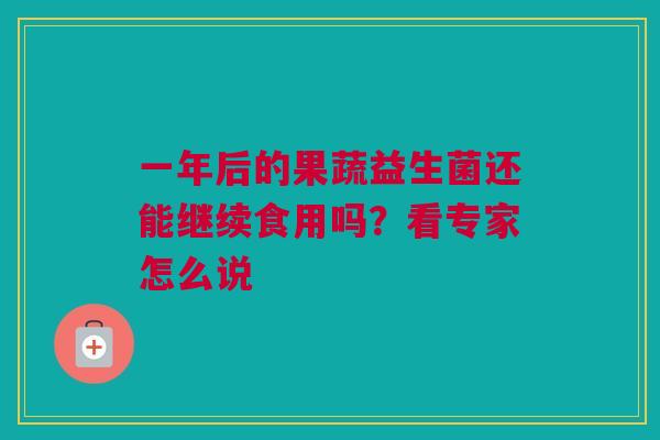 一年后的果蔬益生菌还能继续食用吗？看专家怎么说