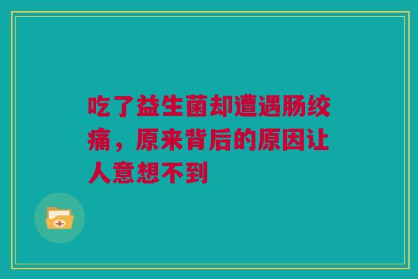 吃了益生菌却遭遇肠绞痛，原来背后的原因让人意想不到