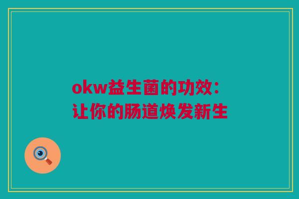 okw益生菌的功效：让你的肠道焕发新生