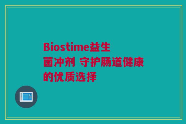 Biostime益生菌冲剂 守护肠道健康的优质选择