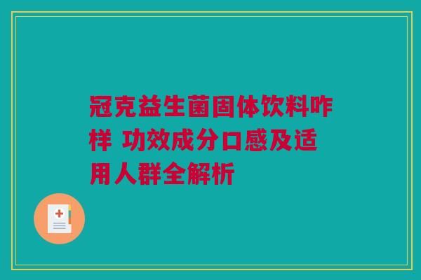 冠克益生菌固体饮料咋样 功效成分口感及适用人群全解析