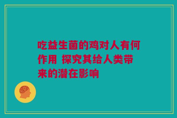 吃益生菌的鸡对人有何作用 探究其给人类带来的潜在影响