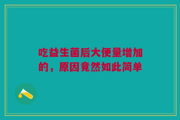 吃益生菌后大便量增加的，原因竟然如此简单