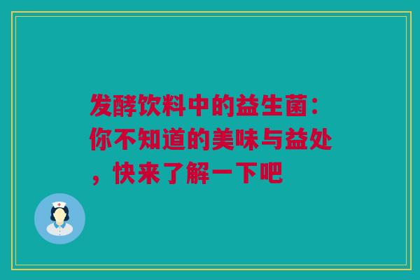 发酵饮料中的益生菌：你不知道的美味与益处，快来了解一下吧
