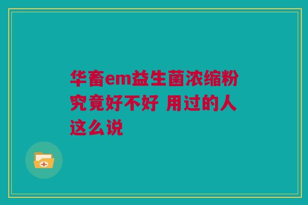 华畜em益生菌浓缩粉究竟好不好 用过的人这么说