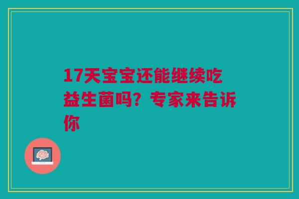 17天宝宝还能继续吃益生菌吗？专家来告诉你