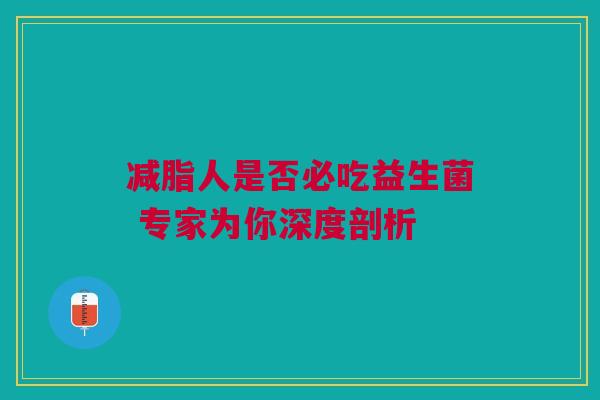 减脂人是否必吃益生菌 专家为你深度剖析
