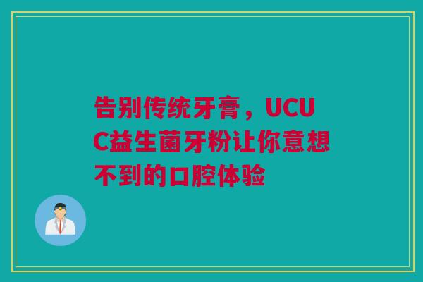 告别传统牙膏，UCUC益生菌牙粉让你意想不到的口腔体验