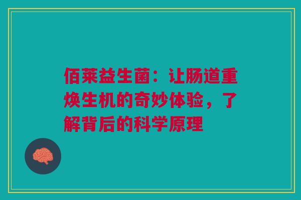 佰莱益生菌：让肠道重焕生机的奇妙体验，了解背后的科学原理