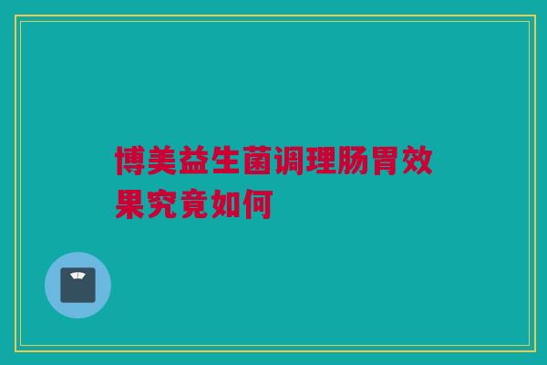博美益生菌调理肠胃效果究竟如何