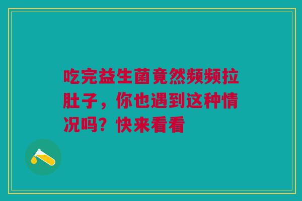 吃完益生菌竟然频频拉肚子，你也遇到这种情况吗？快来看看
