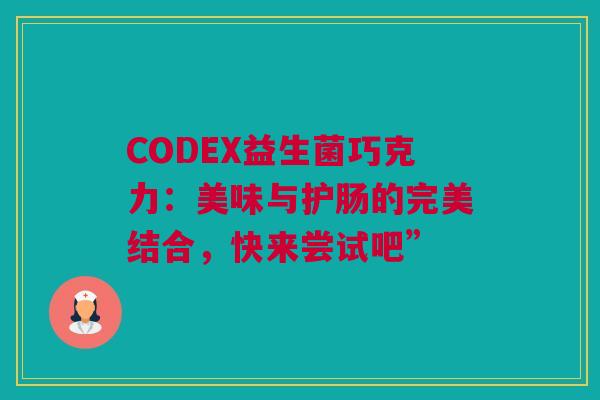 CODEX益生菌巧克力：美味与护肠的完美结合，快来尝试吧”